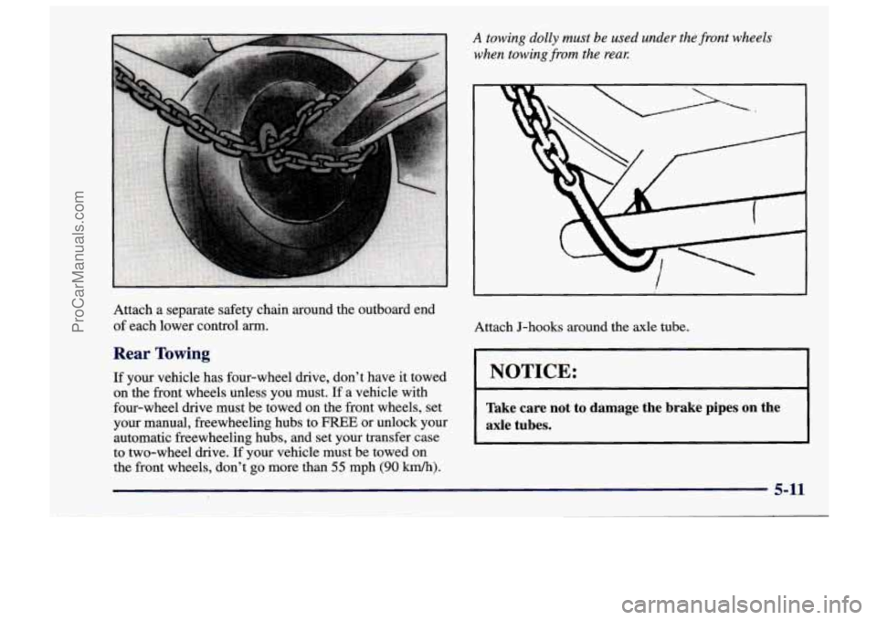 CHEVROLET TRACKER 1997  Owners Manual Attach  a  separate  safety  chain  around  the  outboard  end 
of each  lower  control arm. 
Rear Towing 
If your  vehicle  has  four-wheel  drive,  don’t  have  it  towed 
on the front  wheels  un