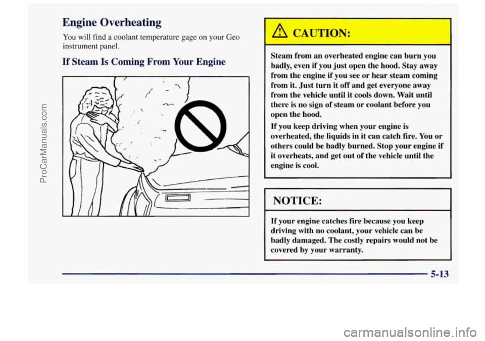 CHEVROLET TRACKER 1997  Owners Manual Engine  Overheating 
You will find a coolant temperature  gage on your Geo 
instrument panel. 
If Steam Is Coming From Your Engine 
Steam from  an overheated  engine can burn  you 
badly,  even  if  y