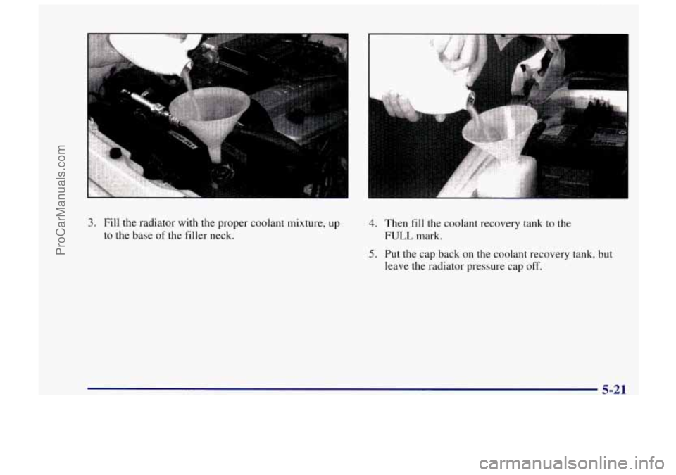 CHEVROLET TRACKER 1997  Owners Manual 3. Fill the radiator with the  proper  coolant mixture, up 
to  the  base of the  filler  neck. 4. Then  fill the  coolant  recovery  tank to the 
FULL mark. 
5. Put  the cap  back on the coolant reco