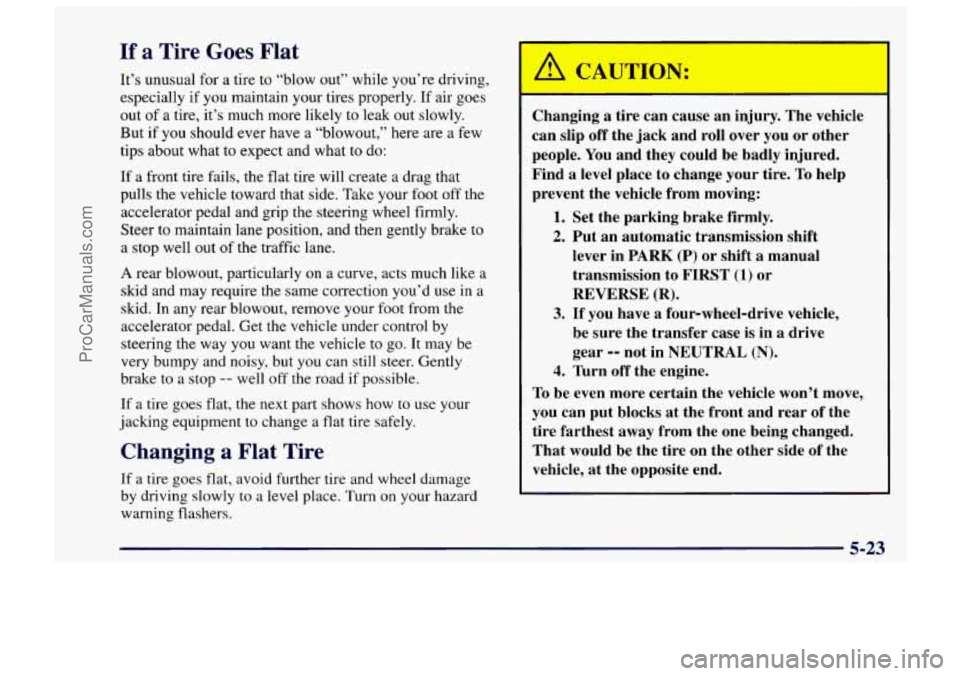 CHEVROLET TRACKER 1997 Owners Manual If a Tire Goes Flat
It’s unusual for a tire to “blow out’’ while you’re driving,
especially if you maintain your tires properly. If air goes
out of a tire, it’s much more li CHEVROLET TRACKER 1997 Owners Manual If a Tire Goes Flat
It’s unusual for a tire to “blow out’’ while you’re driving,
especially if you maintain your tires properly. If air goes
out of a tire, it’s much more li