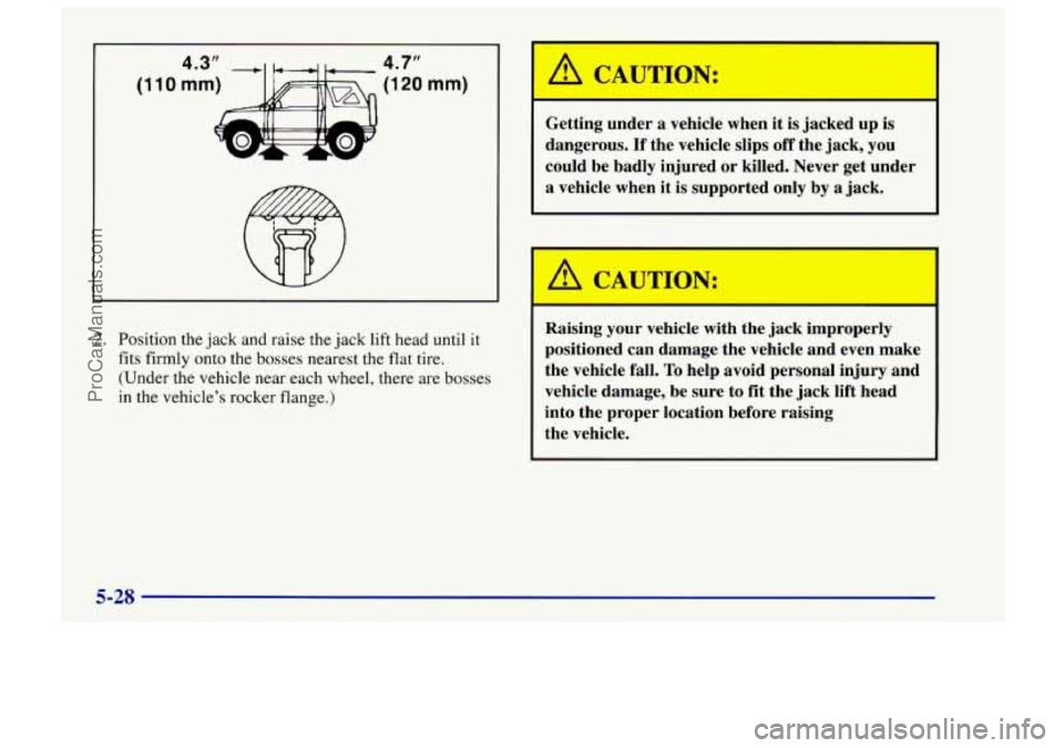 CHEVROLET TRACKER 1997  Owners Manual 4.7" 
(1 20 mm) 
2. Position the jack and raise the  jack lift head  until  it 
fits 
firmly onto  the bosses nearest the  flat tire. 
(Under the vehicle near each  wheel, there are bosses 
in the veh