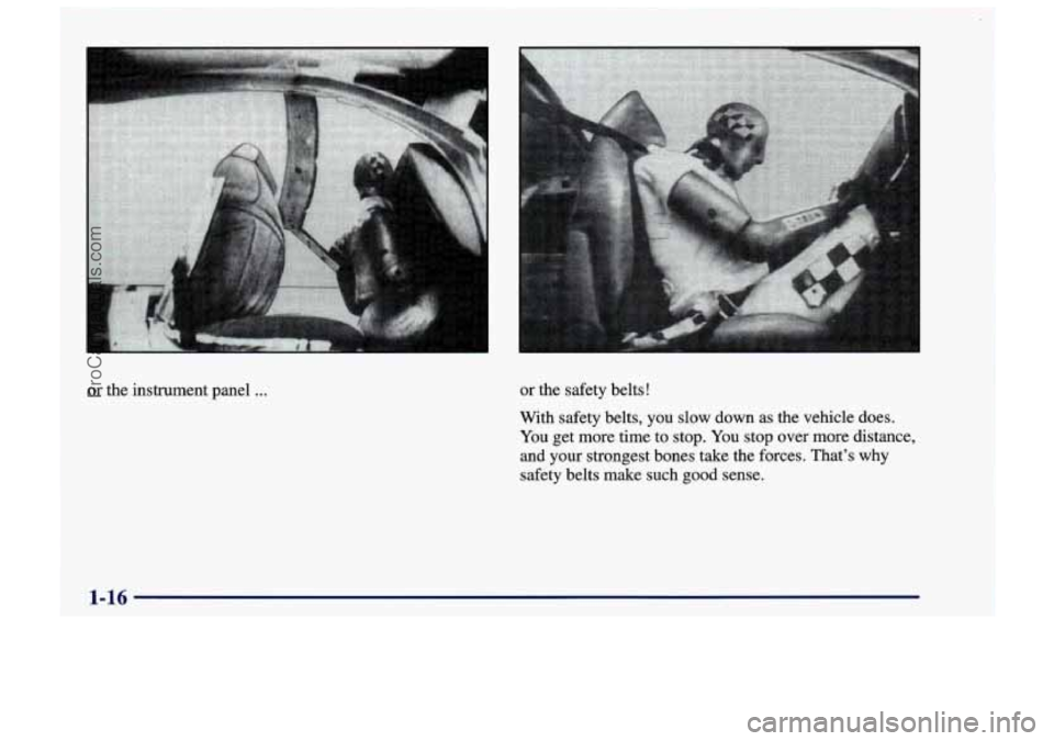 CHEVROLET TRACKER 1997 Owners Manual or  the instrument panel ... 
I 
or the safety  belts! 
With  safety  belts, you slow down as  the vehicle does. 
You get more time  to stop.  You stop  over  more distance, 
and your  strongest bones