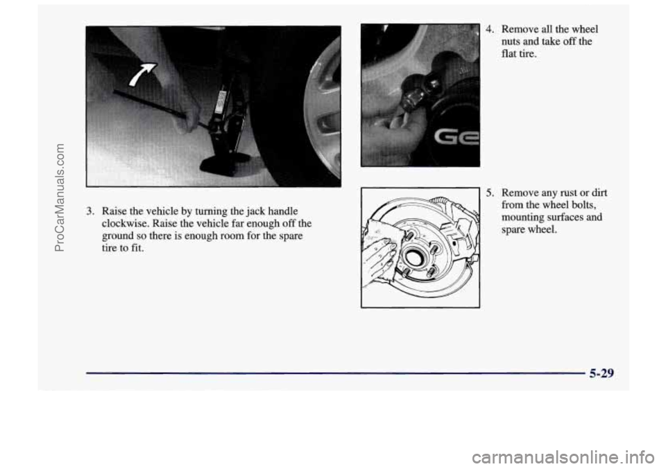 CHEVROLET TRACKER 1997 Owners Manual 4. Remove all the wheel
nuts and take off the
flat tire.
3. Raise the vehicle by turning the jack handle
clockwise. Raise the vehicle far enough
off the
ground
so there is enough room for th CHEVROLET TRACKER 1997 Owners Manual 4. Remove all the wheel
nuts and take off the
flat tire.
3. Raise the vehicle by turning the jack handle
clockwise. Raise the vehicle far enough
off the
ground
so there is enough room for th