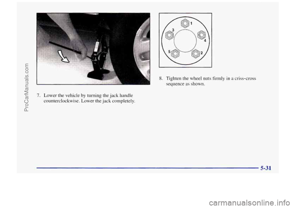 CHEVROLET TRACKER 1997 Owners Manual a 8. Tighten the wheel nuts firmly in a criss-cross
sequence
as shown.
7. Lower the vehicle by turning the jack handle
counterclockwise. Lower the jack completely.
5-31
ProCarManuals.com CHEVROLET TRACKER 1997 Owners Manual a 8. Tighten the wheel nuts firmly in a criss-cross
sequence
as shown.
7. Lower the vehicle by turning the jack handle
counterclockwise. Lower the jack completely.
5-31
ProCarManuals.com