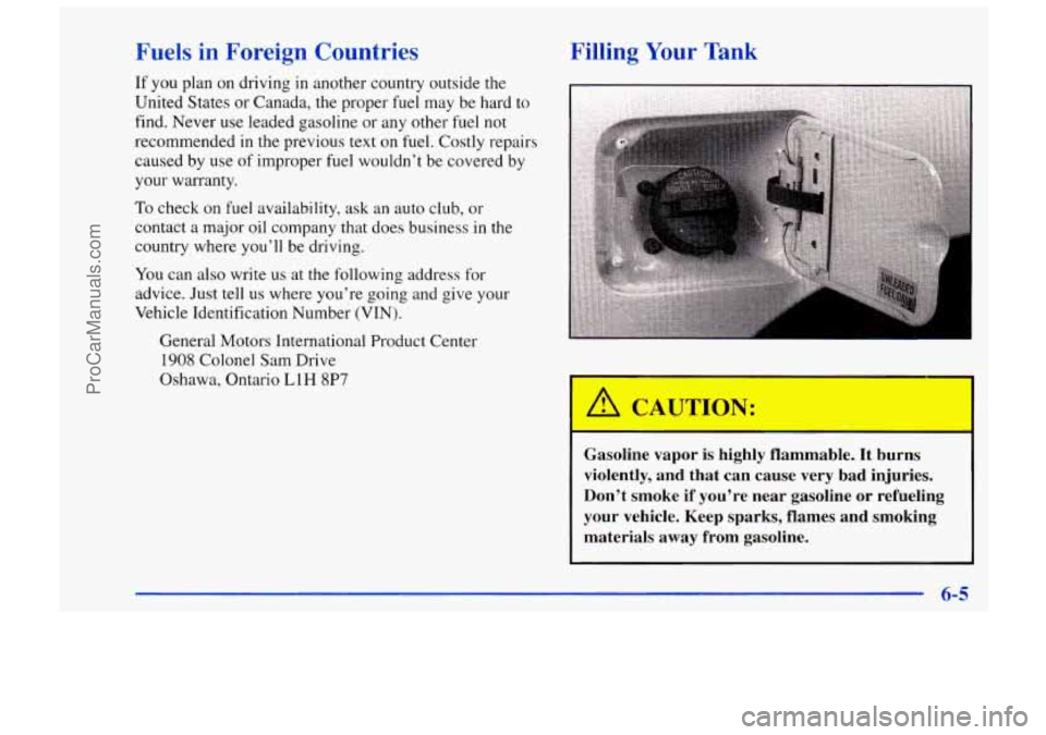 CHEVROLET TRACKER 1997 Owners Manual Fuels in Foreign Countries
If you plan on driving in another country outside the
United States
or Canada, the proper fuel may be hard to
find. Never use leaded gasoline or any othe CHEVROLET TRACKER 1997 Owners Manual Fuels in Foreign Countries
If you plan on driving in another country outside the
United States
or Canada, the proper fuel may be hard to
find. Never use leaded gasoline or any othe