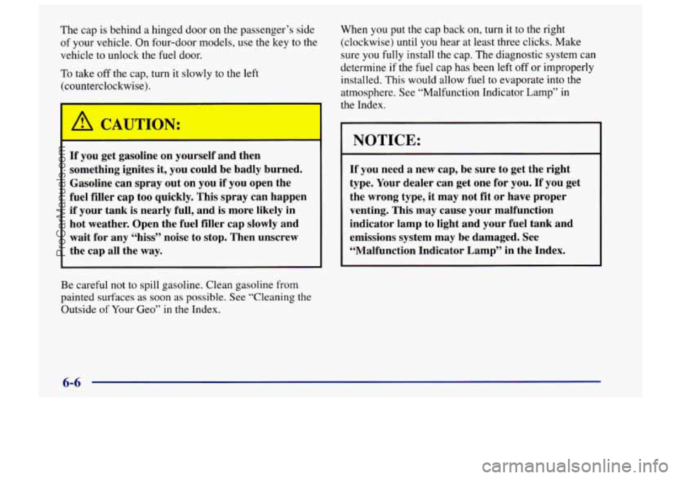 CHEVROLET TRACKER 1997 Owners Manual The cap is behind a hinged door on the passenger’s side
of your vehicle. On four-door models, use the key to the
vehicle to unlock the
fuel door.
To take off the cap, turn it slowly
t CHEVROLET TRACKER 1997 Owners Manual The cap is behind a hinged door on the passenger’s side
of your vehicle. On four-door models, use the key to the
vehicle to unlock the
fuel door.
To take off the cap, turn it slowly
t
