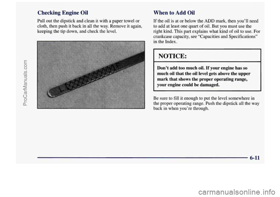 CHEVROLET TRACKER 1997 Owners Manual Checking Engine Oil
Pull out the dipstick and clean it with a paper towel or
cloth, then push it back in
all the way. Remove it again,
keeping the tip down, and check the le CHEVROLET TRACKER 1997 Owners Manual Checking Engine Oil
Pull out the dipstick and clean it with a paper towel or
cloth, then push it back in
all the way. Remove it again,
keeping the tip down, and check the le