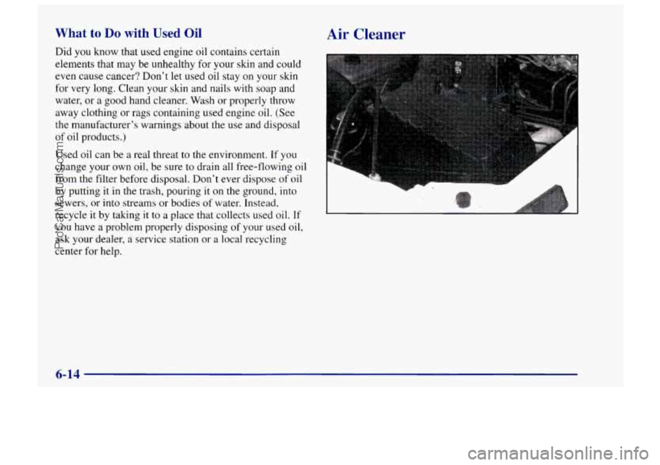 CHEVROLET TRACKER 1997 Owners Manual What to Do with Used Oil
Did you know that used engine oil contains certain
elements that may be unhealthy for your skin and could
even cause cancer? Dont let used oil stay on your ski CHEVROLET TRACKER 1997 Owners Manual What to Do with Used Oil
Did you know that used engine oil contains certain
elements that may be unhealthy for your skin and could
even cause cancer? Dont let used oil stay on your ski