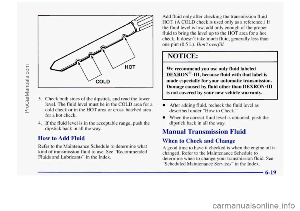 CHEVROLET TRACKER 1997 Owners Manual 3. Check both sides of the dipstick, and read the lower
level. The fluid level must be
in the COLD area for a
cold check or
in the HOT area or cross-hatched area
for a hot check.
4. If CHEVROLET TRACKER 1997 Owners Manual 3. Check both sides of the dipstick, and read the lower
level. The fluid level must be
in the COLD area for a
cold check or
in the HOT area or cross-hatched area
for a hot check.
4. If