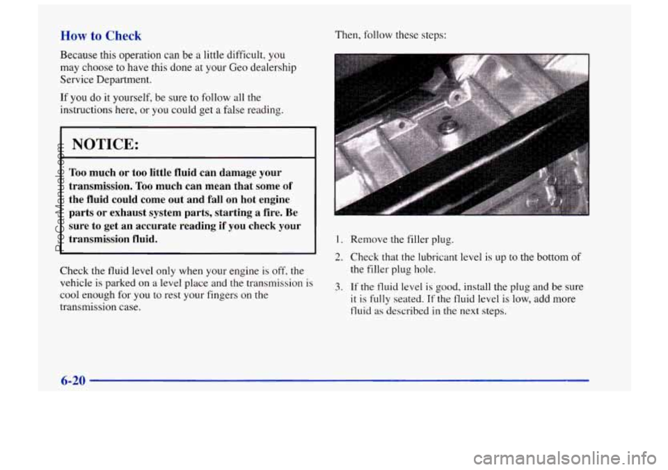 CHEVROLET TRACKER 1997 Owners Manual How to Check
Because this operation can be a little difficult, you
may choose to have this done at your Geo dealership
Service Department.
If you do it yourself, be sure to follow all t CHEVROLET TRACKER 1997 Owners Manual How to Check
Because this operation can be a little difficult, you
may choose to have this done at your Geo dealership
Service Department.
If you do it yourself, be sure to follow all t