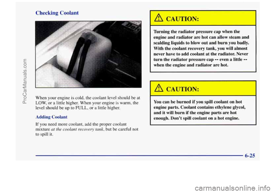 CHEVROLET TRACKER 1997 Owners Guide Checking Coolant
When your engine is cold, the coolant level should be at
LOW,
or a little higher. When your engine is warm, the
level should be
up to FULL, or a little higher.
Adding CHEVROLET TRACKER 1997 Owners Guide Checking Coolant
When your engine is cold, the coolant level should be at
LOW,
or a little higher. When your engine is warm, the
level should be
up to FULL, or a little higher.
Adding