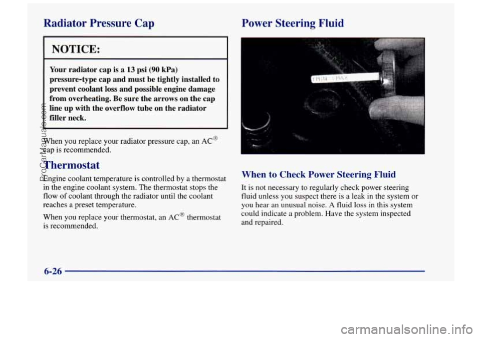 CHEVROLET TRACKER 1997 Owners Guide Radiator Pressure Cap Power Steering Fluid
I NOTICE:
Your radiator cap is a 13 psi (90 kPa)
pressure-type cap and must be tightly installed to
prevent coolant loss and possible en CHEVROLET TRACKER 1997 Owners Guide Radiator Pressure Cap Power Steering Fluid
I NOTICE:
Your radiator cap is a 13 psi (90 kPa)
pressure-type cap and must be tightly installed to
prevent coolant loss and possible en