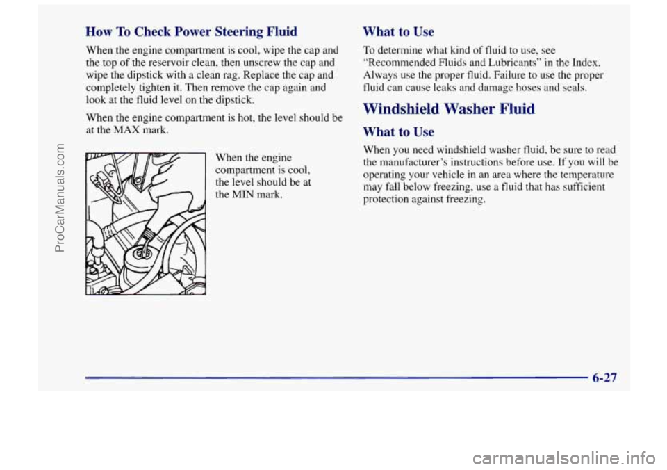 CHEVROLET TRACKER 1997 Owners Guide How To Check Power Steering Fluid
When the engine compartment is cool, wipe the cap and
the top of the reservoir clean, then unscrew the cap and
wipe the dipstick with a clean rag. Repl CHEVROLET TRACKER 1997 Owners Guide How To Check Power Steering Fluid
When the engine compartment is cool, wipe the cap and
the top of the reservoir clean, then unscrew the cap and
wipe the dipstick with a clean rag. Repl