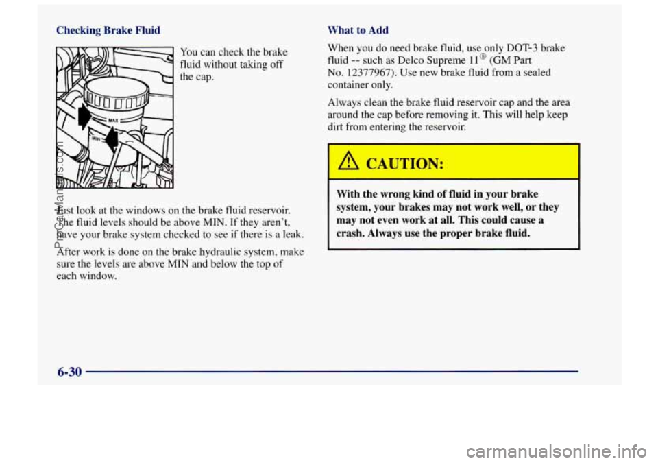CHEVROLET TRACKER 1997 Owners Manual Checking Brake Fluid What to Add
You can check the brake
fluid without taking off
the cap.
Just look at the windows on the brake fluid reservoir.
The fluid levels should be above
MIN. If CHEVROLET TRACKER 1997 Owners Manual Checking Brake Fluid What to Add
You can check the brake
fluid without taking off
the cap.
Just look at the windows on the brake fluid reservoir.
The fluid levels should be above
MIN. If