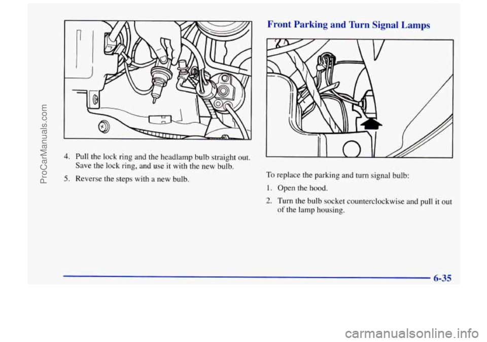 CHEVROLET TRACKER 1997  Owners Manual 4. Pull the lock ring and the headlamp bulb straight out. 
Save  the lock ring, and  use it with  the new  bulb. 
5. Reverse the  steps with a new bulb. 
Front  Parking  and  Turn  Signal  Lamps 
To  