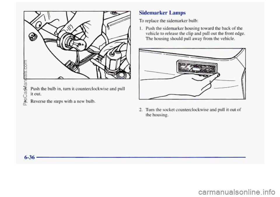 CHEVROLET TRACKER 1997  Owners Manual Sidemarker Lamps 
To replace the sidemarker bulb: 
1.  Push the sidemarker housing toward the back 
of the 
vehicle  to release the  clip and pull  out the front  edge. 
The housing should pull away f
