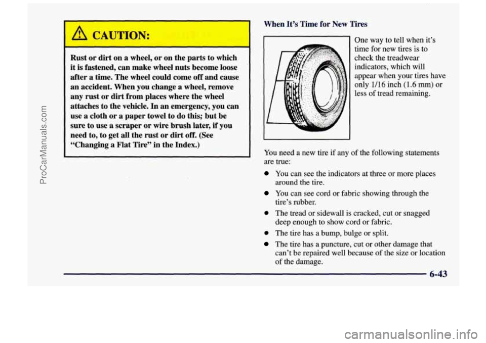 CHEVROLET TRACKER 1997 Owners Manual Rust or dirt on a wheel, or on the parts to which
it is fastened, can make wheel nuts become loose
after a time. The wheel could come
off and cause
an accident. When you change CHEVROLET TRACKER 1997 Owners Manual Rust or dirt on a wheel, or on the parts to which
it is fastened, can make wheel nuts become loose
after a time. The wheel could come
off and cause
an accident. When you change