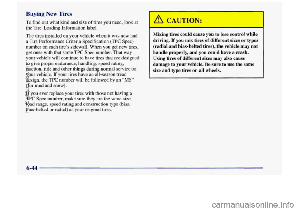 CHEVROLET TRACKER 1997 Owners Manual Buying New Tires
To find out what kind and size of tires you need, look at
the Tire-Loading Information label.
The tires installed on your vehicle when
it was new had
a Tire Perform CHEVROLET TRACKER 1997 Owners Manual Buying New Tires
To find out what kind and size of tires you need, look at
the Tire-Loading Information label.
The tires installed on your vehicle when
it was new had
a Tire Perform