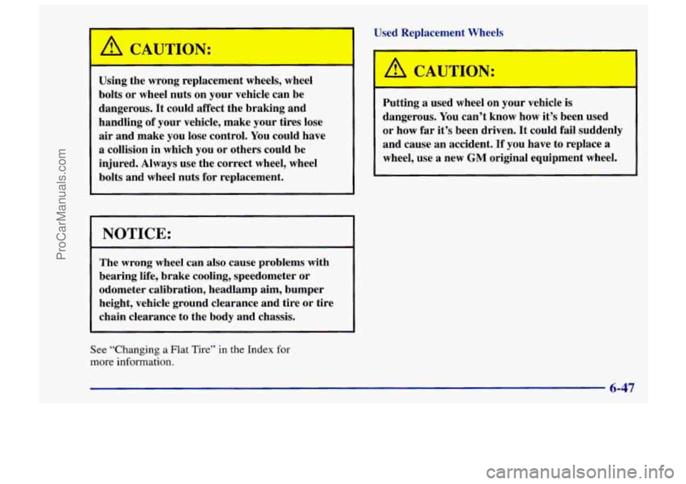 CHEVROLET TRACKER 1997 Owners Manual A CAUTION:
Using the wrong replacement wheels, wheel
bolts or wheel nuts on your vehicle can be
dangerous.
It could affect the braking and
handling of your vehicle, make your tires CHEVROLET TRACKER 1997 Owners Manual A CAUTION:
Using the wrong replacement wheels, wheel
bolts or wheel nuts on your vehicle can be
dangerous.
It could affect the braking and
handling of your vehicle, make your tires
