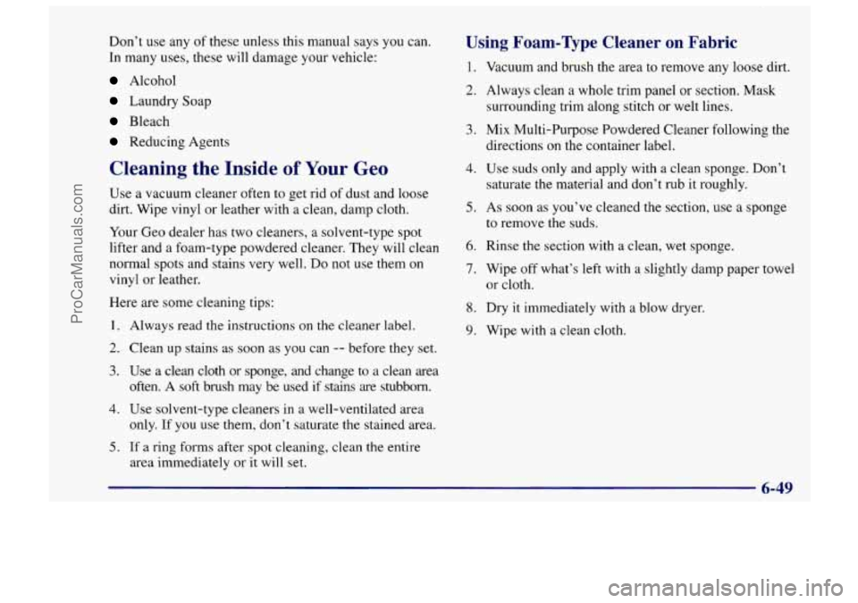 CHEVROLET TRACKER 1997 Owners Manual Don’t use any of these unless this manual says you can.
In many uses, these will damage your vehicle:
Alcohol
Laundry Soap
Bleach
Reducing Agents
Cleaning the Inside of Your Geo
Use a CHEVROLET TRACKER 1997 Owners Manual Don’t use any of these unless this manual says you can.
In many uses, these will damage your vehicle:
Alcohol
Laundry Soap
Bleach
Reducing Agents
Cleaning the Inside of Your Geo
Use a