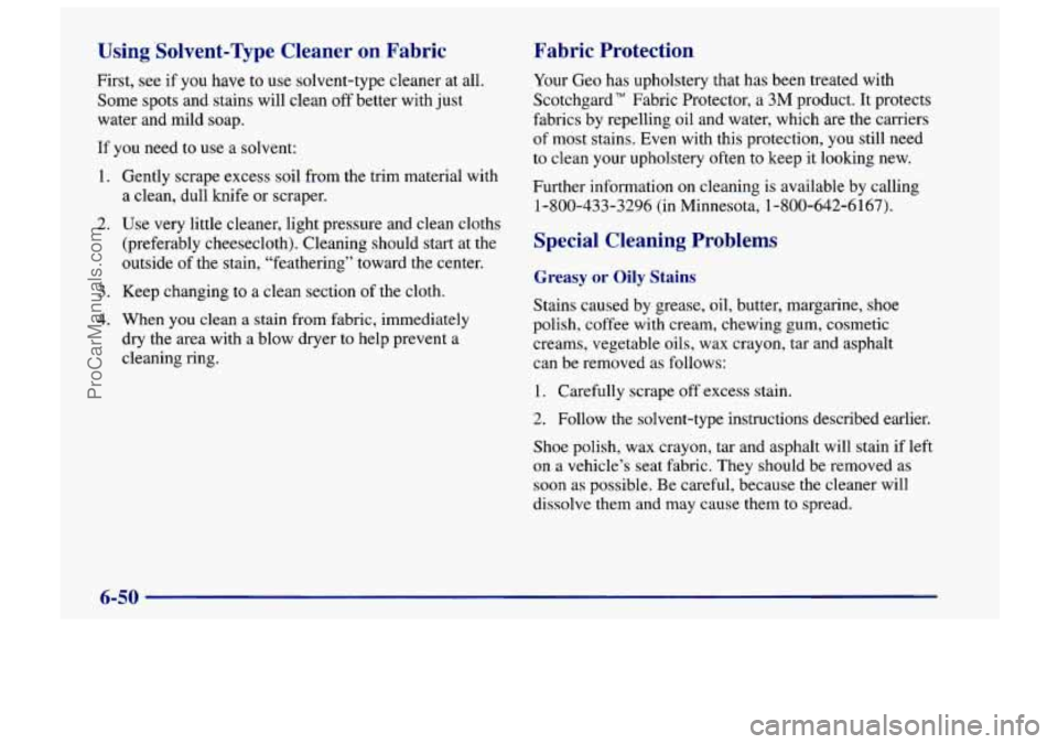 CHEVROLET TRACKER 1997 Owners Manual Using Solvent-Type Cleaner on Fabric
First, see if you have to use solvent-type cleaner at all.
Some spots and stains will clean off better with just
water and mild soap.
If you need CHEVROLET TRACKER 1997 Owners Manual Using Solvent-Type Cleaner on Fabric
First, see if you have to use solvent-type cleaner at all.
Some spots and stains will clean off better with just
water and mild soap.
If you need