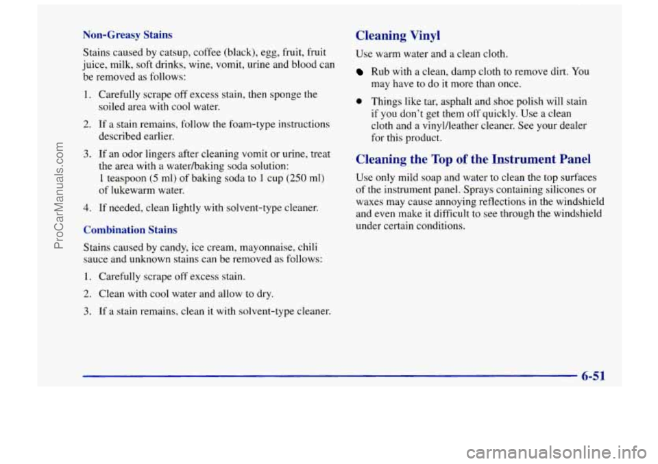 CHEVROLET TRACKER 1997 Owners Manual Non-Greasy Stains
Stains caused by catsup, coffee (black), egg, fruit, fruit
juice, milk, soft drinks, wine, vomit, urine and blood can
be removed as follows:
1. Carefully scrape o CHEVROLET TRACKER 1997 Owners Manual Non-Greasy Stains
Stains caused by catsup, coffee (black), egg, fruit, fruit
juice, milk, soft drinks, wine, vomit, urine and blood can
be removed as follows:
1. Carefully scrape o