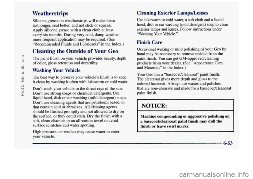 CHEVROLET TRACKER 1997 Owners Manual Weatherstrips
Silicone grease on weatherstrips will make them
last longer, seal better, and not stick or squeak.
Apply silicone grease with a clean cloth at least
every six months. CHEVROLET TRACKER 1997 Owners Manual Weatherstrips
Silicone grease on weatherstrips will make them
last longer, seal better, and not stick or squeak.
Apply silicone grease with a clean cloth at least
every six months.