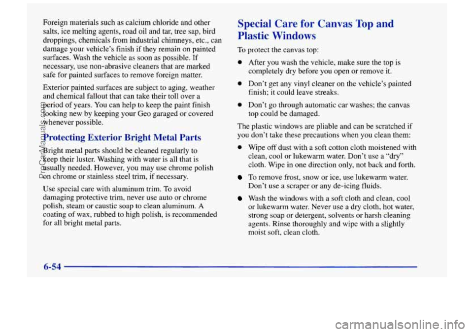 CHEVROLET TRACKER 1997 Owners Manual Foreign materials such as calcium chloride and other
salts, ice melting agents, road oil and tar, tree sap, bird
droppings, chemicals from industrial chimneys, etc., can
damage your vehicle CHEVROLET TRACKER 1997 Owners Manual Foreign materials such as calcium chloride and other
salts, ice melting agents, road oil and tar, tree sap, bird
droppings, chemicals from industrial chimneys, etc., can
damage your vehicle