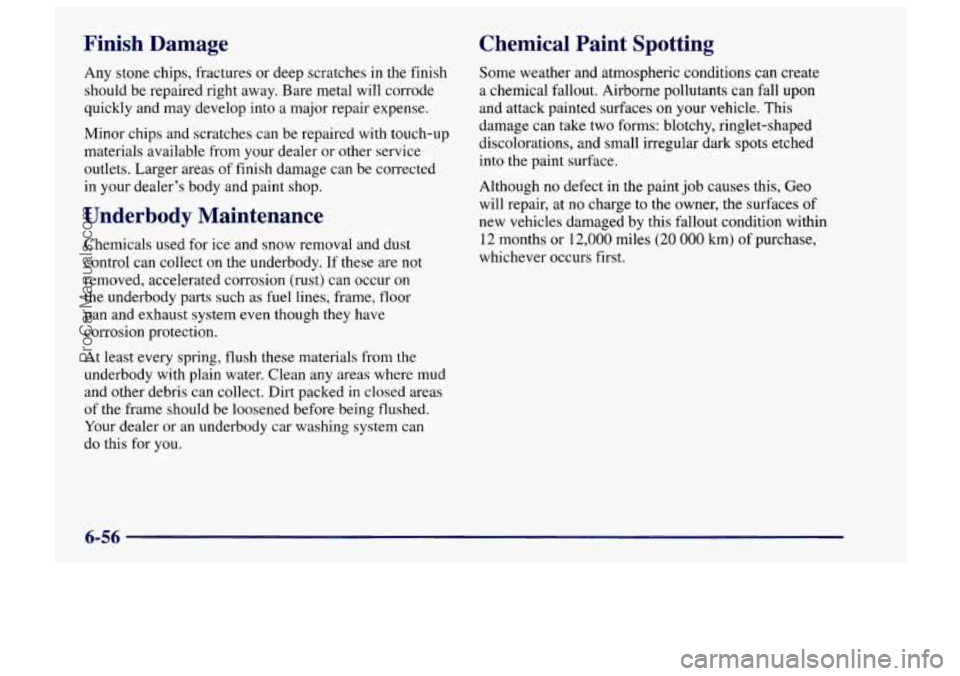 CHEVROLET TRACKER 1997 Owners Manual Finish Damage
Any stone chips, fractures or deep scratches in the finish
should be repaired right away. Bare metal will corrode
quickly and may develop into a major repair expense.
Minor CHEVROLET TRACKER 1997 Owners Manual Finish Damage
Any stone chips, fractures or deep scratches in the finish
should be repaired right away. Bare metal will corrode
quickly and may develop into a major repair expense.
Minor