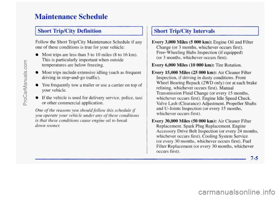 CHEVROLET TRACKER 1997 Owners Guide Maintenance Schedule
Short Trip/City Definition
Follow the Short Trip/City Maintenance Schedule if any
one
of these conditions is true for your vehicle:
Most trips are less than 5 to CHEVROLET TRACKER 1997 Owners Guide Maintenance Schedule
Short Trip/City Definition
Follow the Short Trip/City Maintenance Schedule if any
one
of these conditions is true for your vehicle:
Most trips are less than 5 to