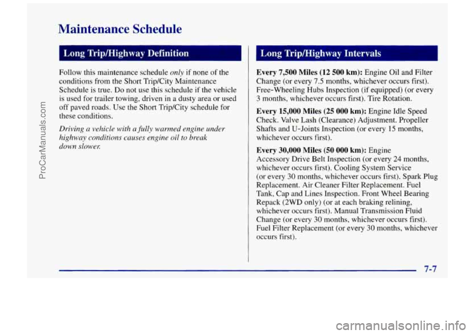 CHEVROLET TRACKER 1997  Owners Manual Maintenance  Schedule 
Follow this maintenance  schedule only if none  of the 
conditions  from the Short TripKity  Maintenance 
Schedule  is true. 
Do not use this  schedule if the vehicle 
is  used 