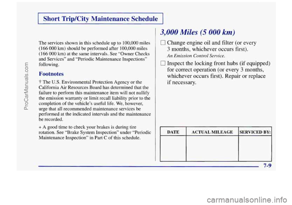 CHEVROLET TRACKER 1997  Owners Manual I Short TripKity  Maintenance  Schedule I 
The  services  shown  in  this  schedule  up to 100,000 miles 
(1 66 000 km) should  be performed  after 100,000 miles 
(1 66 000 km) at  the  same  interval