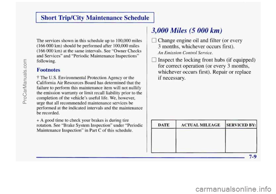 CHEVROLET TRACKER 1997  Owners Manual I Short TripKity  Maintenance  Schedule I 
The  services  shown  in  this  schedule  up to 100,000 miles 
(1 66 000 km) should  be performed  after 100,000 miles 
(1 66 000 km) at  the  same  interval