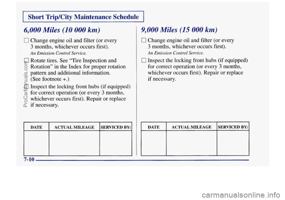 CHEVROLET TRACKER 1997  Owners Manual 1 Short TripKity Maintenance  Schedule I 
6,000 Miles (10 000 km) 
0 Change engine oil  and filter (or  every 
3 months, whichever occurs first). 
An Emission Control Service. 
0 Rotate tires.  See �