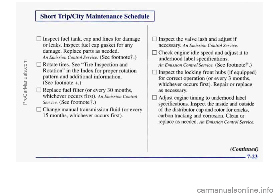 CHEVROLET TRACKER 1997 Service Manual Short TripKity Maintenance Schedule
0 Inspect fuel tank, cap and lines for damage
or leaks. Inspect fuel cap gasket for any
damage. Replace parts as needed.
An Emission Control Se CHEVROLET TRACKER 1997 Service Manual Short TripKity Maintenance Schedule
0 Inspect fuel tank, cap and lines for damage
or leaks. Inspect fuel cap gasket for any
damage. Replace parts as needed.
An Emission Control Se