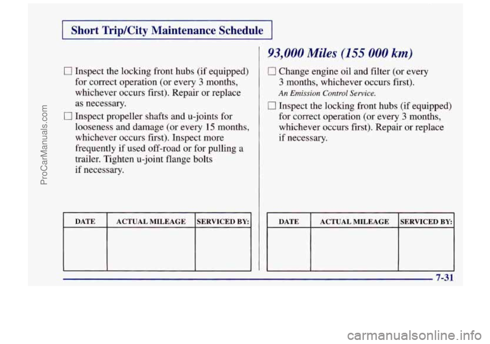 CHEVROLET TRACKER 1997 Owners Manual Short Trip/City Maintenance Schedule
O Inspect the locking front hubs (if equipped)
for correct operation (or every
3 months,
whichever occurs first). Repair or replace
as necessary. CHEVROLET TRACKER 1997 Owners Manual Short Trip/City Maintenance Schedule
O Inspect the locking front hubs (if equipped)
for correct operation (or every
3 months,
whichever occurs first). Repair or replace
as necessary.