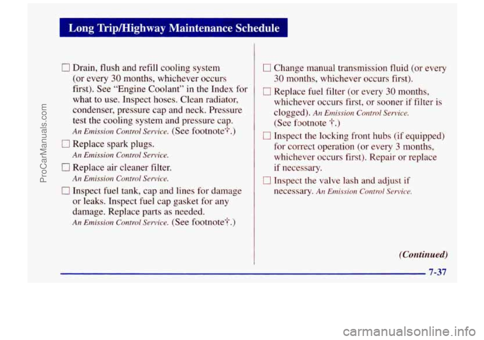 CHEVROLET TRACKER 1997 Owners Manual Long Trip/Highway Maintenance Schedule
0 Drain, flush and refill cooling system
(or every
30 months, whichever occurs
first). See “Engine Coolant” in the Index for
what to use. In CHEVROLET TRACKER 1997 Owners Manual Long Trip/Highway Maintenance Schedule
0 Drain, flush and refill cooling system
(or every
30 months, whichever occurs
first). See “Engine Coolant” in the Index for
what to use. In