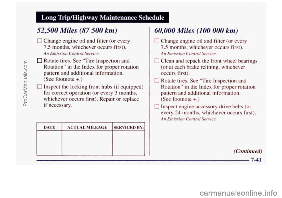 CHEVROLET TRACKER 1997 Owners Manual 52,500 Miles (87 500 km)
0 Change engine oil and filter (or every
7.5 months, whichever occurs first).
Rotate tires. See “Tire Inspection and
Rotation”
in the Index for proper rotatio CHEVROLET TRACKER 1997 Owners Manual 52,500 Miles (87 500 km)
0 Change engine oil and filter (or every
7.5 months, whichever occurs first).
Rotate tires. See “Tire Inspection and
Rotation”
in the Index for proper rotatio