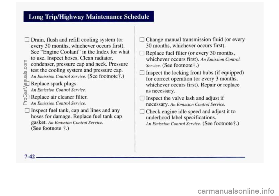 CHEVROLET TRACKER 1997 Workshop Manual Long TripMighway Maintenance Schedule I
0 Drain, flush and refill cooling system (or
every
30 months, whichever occurs first).
See “Engine Coolant” in the Index for what
to use. Inspect CHEVROLET TRACKER 1997 Workshop Manual Long TripMighway Maintenance Schedule I
0 Drain, flush and refill cooling system (or
every
30 months, whichever occurs first).
See “Engine Coolant” in the Index for what
to use. Inspect