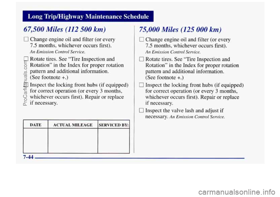 CHEVROLET TRACKER 1997 Owners Manual I Long Tripmighway Maintenance Schedule I
67,500 Miles (112 500 km)
0 Change engine oil and filter (or every
7.5 months, whichever occurs first).
0 Rotate tires. See “Tire Inspection and
Ro CHEVROLET TRACKER 1997 Owners Manual I Long Tripmighway Maintenance Schedule I
67,500 Miles (112 500 km)
0 Change engine oil and filter (or every
7.5 months, whichever occurs first).
0 Rotate tires. See “Tire Inspection and
Ro