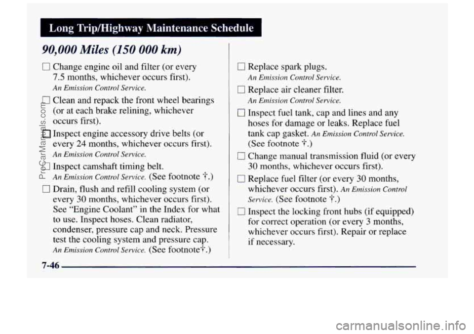 CHEVROLET TRACKER 1997 Owners Manual Long ”rip/Highway Maintenance Schedule I
90,000 Miles (150 000 km)
0 Change engine oil and filter (or every
7.5 months, whichever occurs first).
An Emission Control Service.
0 Clean and CHEVROLET TRACKER 1997 Owners Manual Long ”rip/Highway Maintenance Schedule I
90,000 Miles (150 000 km)
0 Change engine oil and filter (or every
7.5 months, whichever occurs first).
An Emission Control Service.
0 Clean and