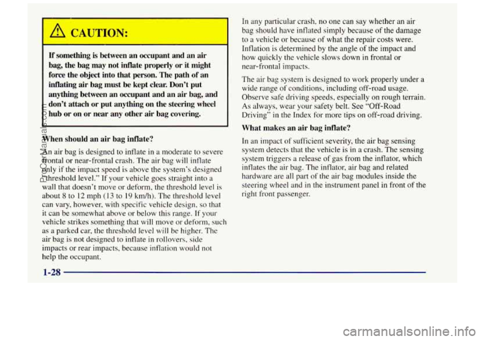 CHEVROLET TRACKER 1997 Owners Guide A CAUTION:
If something is between an occupant and an air
bag, the bag may not inflate properly or
it might
force the object
into that person. The path of an
inflating air ba CHEVROLET TRACKER 1997 Owners Guide A CAUTION:
If something is between an occupant and an air
bag, the bag may not inflate properly or
it might
force the object
into that person. The path of an
inflating air ba