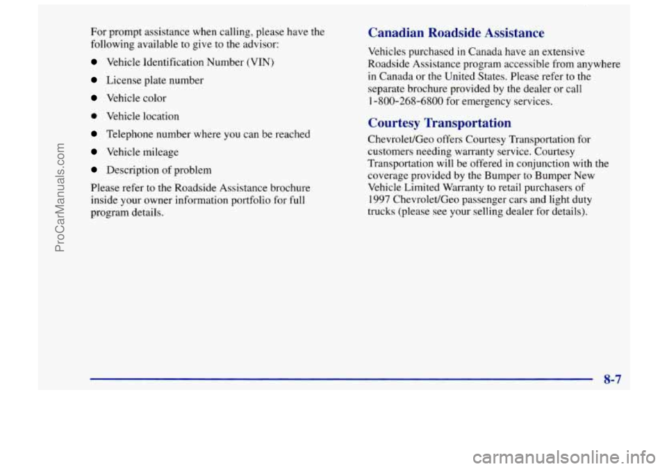 CHEVROLET TRACKER 1997  Owners Manual For prompt assistance when calling,  please  have the 
following  available  to  give  to 
the advisor: 
Vehicle Identification Number  (VIN) 
License plate number 
Vehicle color 
e Vehicle  location 