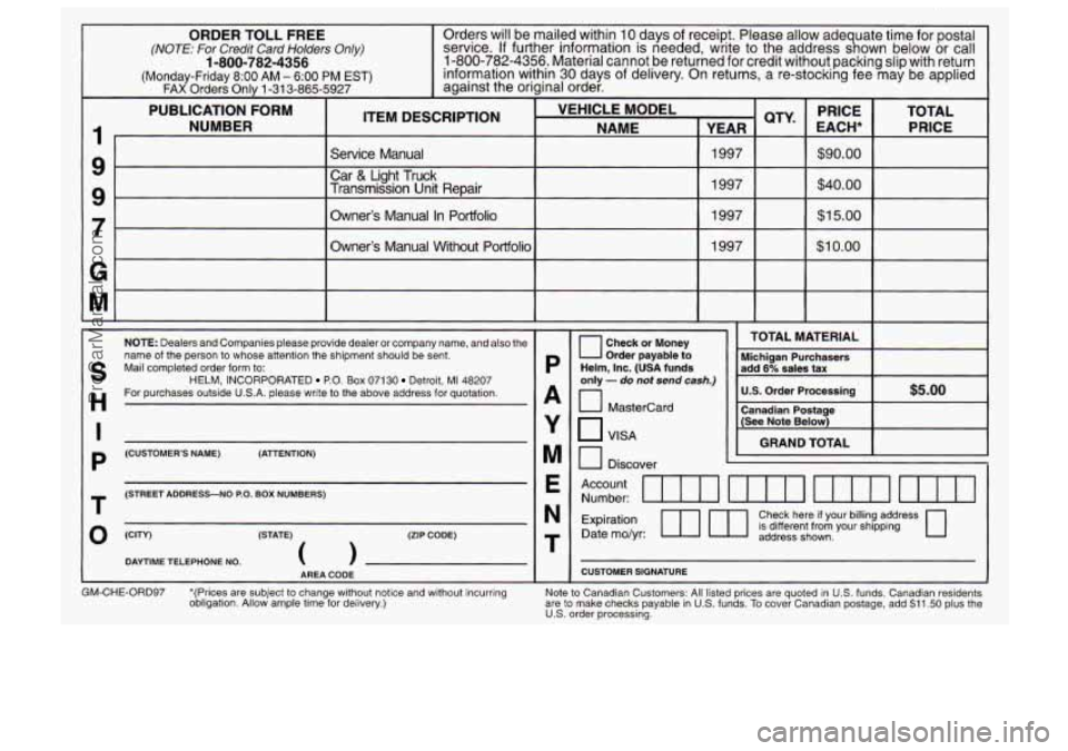 CHEVROLET TRACKER 1997 Owners Manual ORDER TOLL FREE
information within 30 days of delivery. On returns, a re-stocking fee may be applied (Monday-Friday 8:OO AM - 6:OO PM EST)
service. If further information is needed, wr CHEVROLET TRACKER 1997 Owners Manual ORDER TOLL FREE
information within 30 days of delivery. On returns, a re-stocking fee may be applied (Monday-Friday 8:OO AM - 6:OO PM EST)
service. If further information is needed, wr