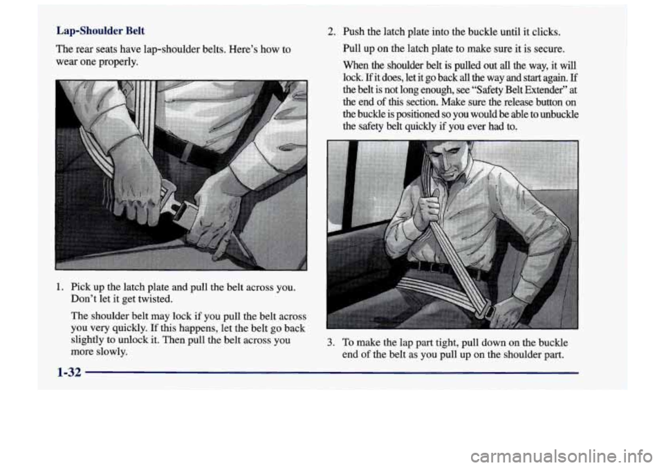 CHEVROLET TRACKER 1997 Owners Guide Lap-Shoulder Belt
The rear $&its have lap-shoulder belts. Here’s how to
wear one properly.
1. Pick up the latch plate and pull the belt across you.
Don’t let it get twisted.
The s CHEVROLET TRACKER 1997 Owners Guide Lap-Shoulder Belt
The rear $&its have lap-shoulder belts. Here’s how to
wear one properly.
1. Pick up the latch plate and pull the belt across you.
Don’t let it get twisted.
The s