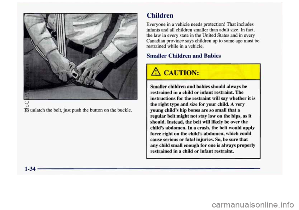 CHEVROLET TRACKER 1997 Service Manual Children
To unlatch the belt, just push the button on the buckle. Everyone in a vehicle needs protection! That includes
infants
and all children smaller than adult size. In fa CHEVROLET TRACKER 1997 Service Manual Children
To unlatch the belt, just push the button on the buckle. Everyone in a vehicle needs protection! That includes
infants
and all children smaller than adult size. In fa