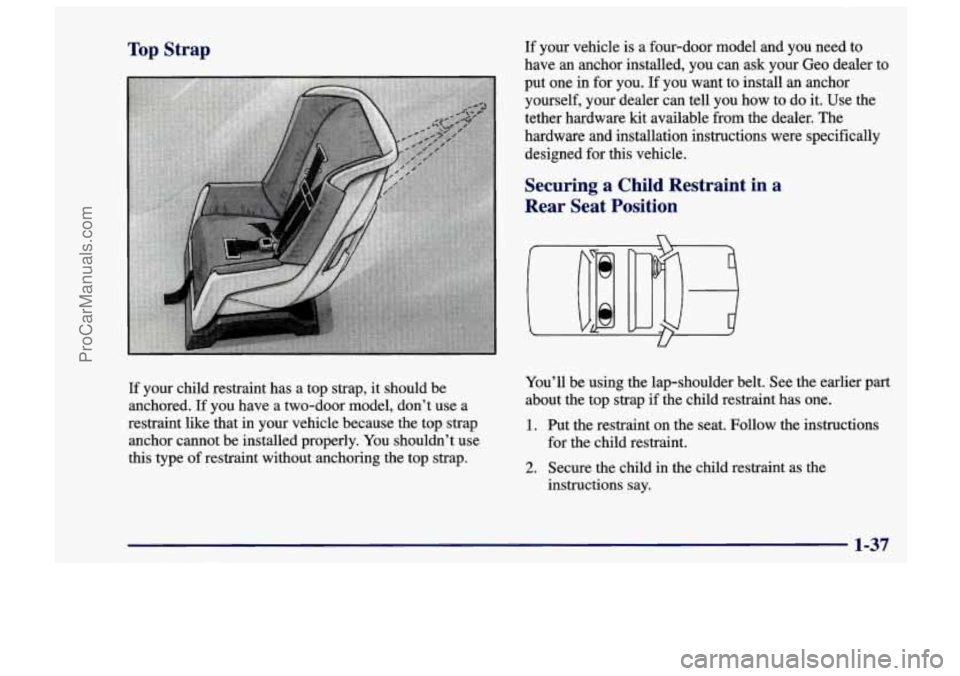 CHEVROLET TRACKER 1997  Owners Manual Top Strap 
If your  child  restraint  has  a  top  strap, it should  be 
anchored. 
If you  have  a  two-door  model,  don’t  use a 
restraint like that  in  your  vehicle  because  the  top  strap 