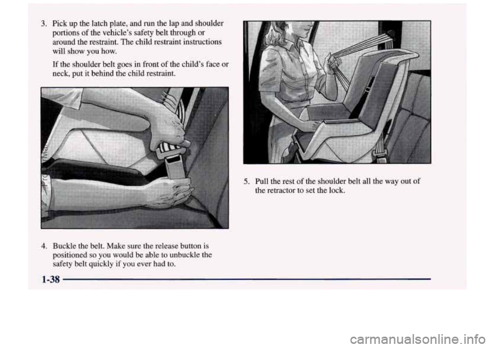 CHEVROLET TRACKER 1997 Service Manual 3. Pick up the latch plate, and run the lap and shoulder
portions
of the vehicle’s safety belt through or
around the restraint. The child restraint instructions
will show you how.
If the CHEVROLET TRACKER 1997 Service Manual 3. Pick up the latch plate, and run the lap and shoulder
portions
of the vehicle’s safety belt through or
around the restraint. The child restraint instructions
will show you how.
If the