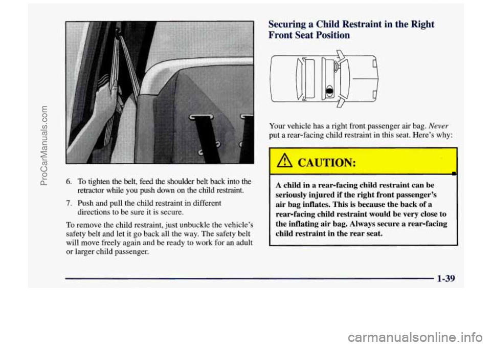 CHEVROLET TRACKER 1997  Owners Manual 6. To tighten  the  belt,  feed  the  shoulder  belt  back  into  the 
retractor  while  you  push  down  on  the  child  restraint. 
7. Push and  pull  the  child  restraint  in different 
directions
