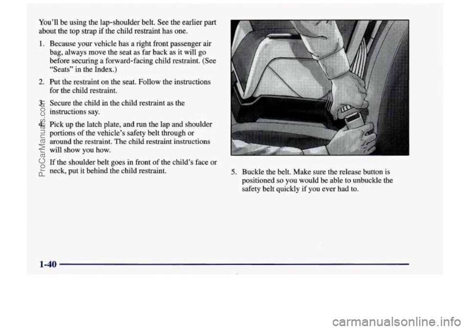 CHEVROLET TRACKER 1997 Service Manual You’ll be using the lap-shoulder belt. See the earlier part
about the top strap
if the child restraint has one.
1.
2.
3.
4.
Because your vehicle has a right front passenger air
CHEVROLET TRACKER 1997 Service Manual You’ll be using the lap-shoulder belt. See the earlier part
about the top strap
if the child restraint has one.
1.
2.
3.
4.
Because your vehicle has a right front passenger air
